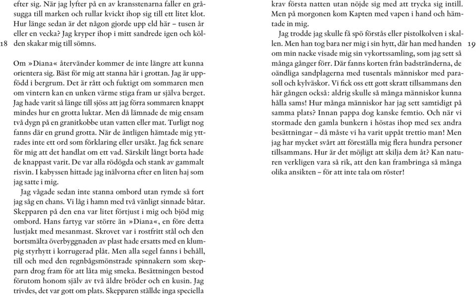 Om»Diana«återvänder kommer de inte längre att kunna orientera sig. Bäst för mig att stanna här i grottan. Jag är uppfödd i bergrum.