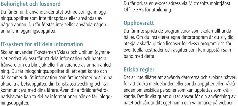 IT-system för att dela information Skolan använder IT-systemen Vklass och Unikum (gymnasiet endast Vklass) för att dela information och hantera frånvaro om du blir sjuk eller frånvarande av annan