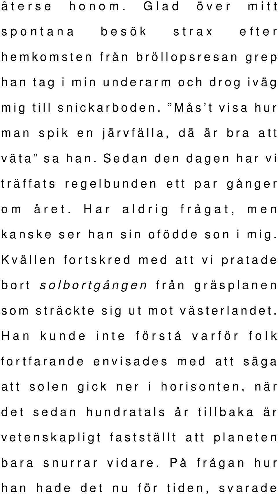 Har aldrig frågat, men kanske ser han sin ofödde son i mig. Kvällen fortskred med att vi pratade bort solbortgången från gräsplanen som sträckte sig ut mot västerlandet.