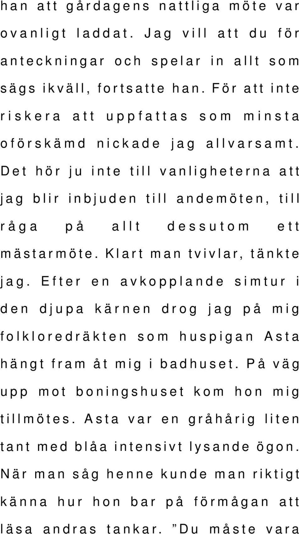 Det hör ju inte till vanligheterna att jag blir inbjuden till andemöten, till råga på allt dessutom ett mästarmöte. Klart man tvivlar, tänkte jag.