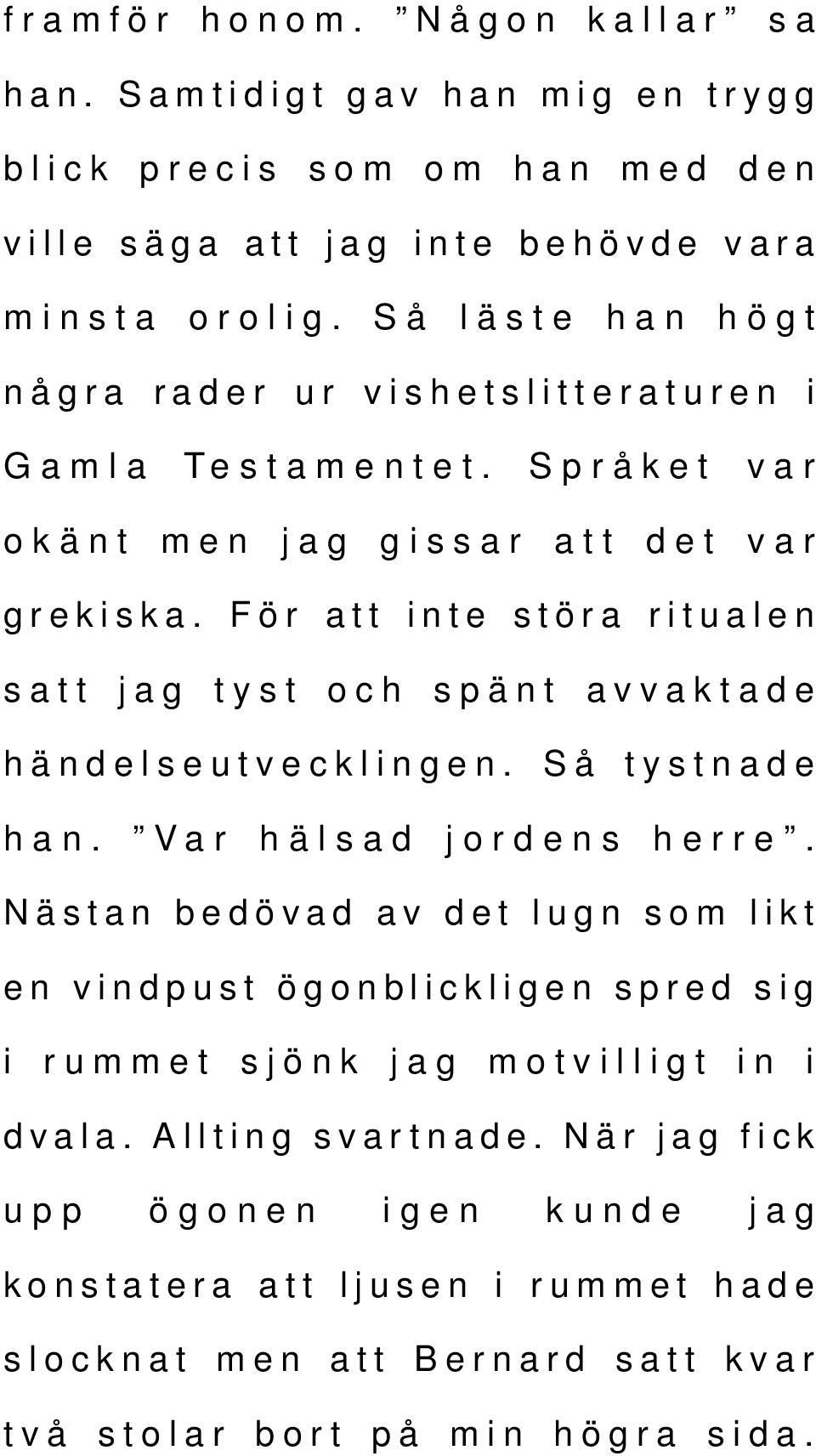 För att inte störa ritualen satt jag tyst och spänt avvaktade händelseutvecklingen. Så tystnade han. Var hälsad jordens herre.