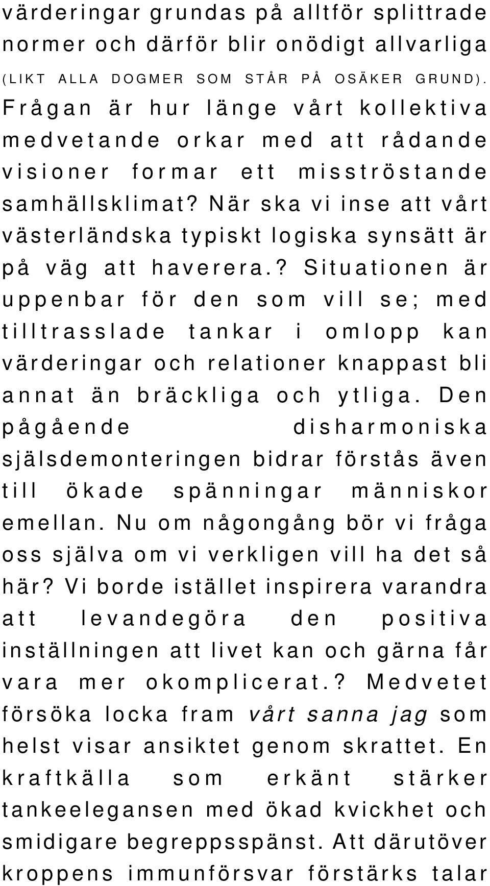 När ska vi inse att vårt västerländska typiskt logiska synsätt är på väg att haverera.