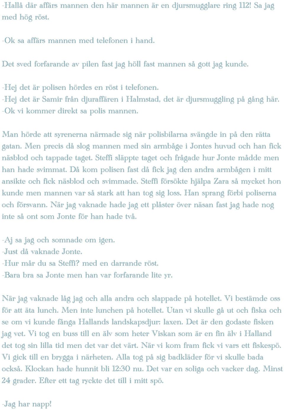 -Hej det är Samir från djuraffären i Halmstad, det är djursmuggling på gång här. -Ok vi kommer direkt sa polis mannen.