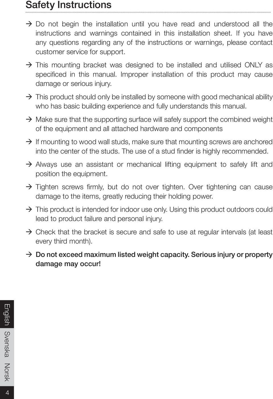 This mounting bracket was designed to be installed and utilised ONLY as specificed in this manual. Improper installation of this product may cause damage or serious injury.