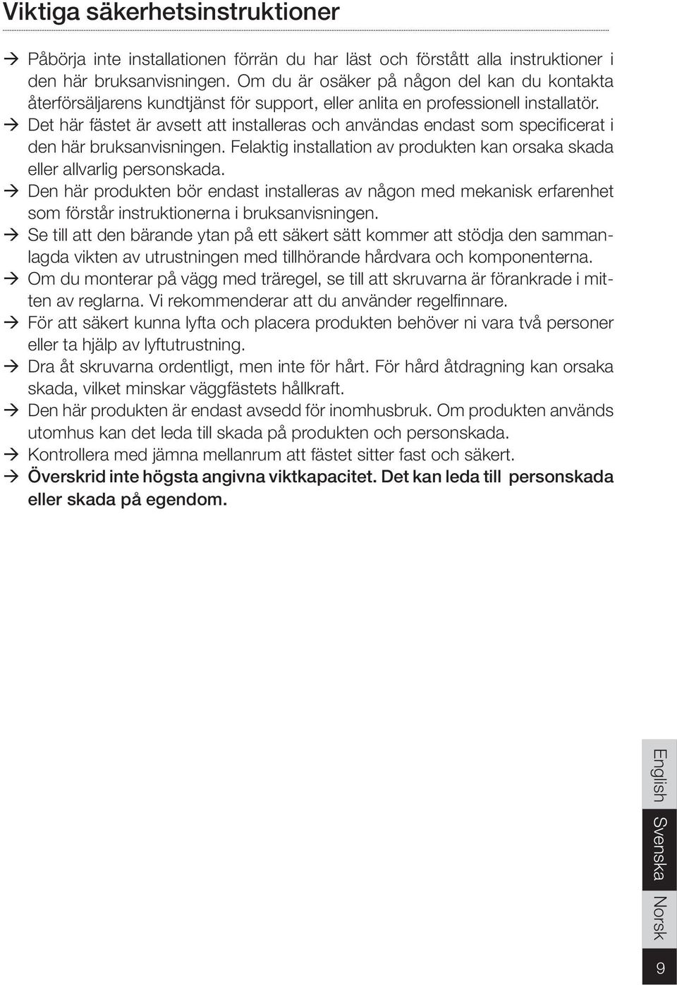 Det här fästet är avsett att installeras och användas endast som specificerat i den här bruksanvisningen. Felaktig installation av produkten kan orsaka skada eller allvarlig personskada.