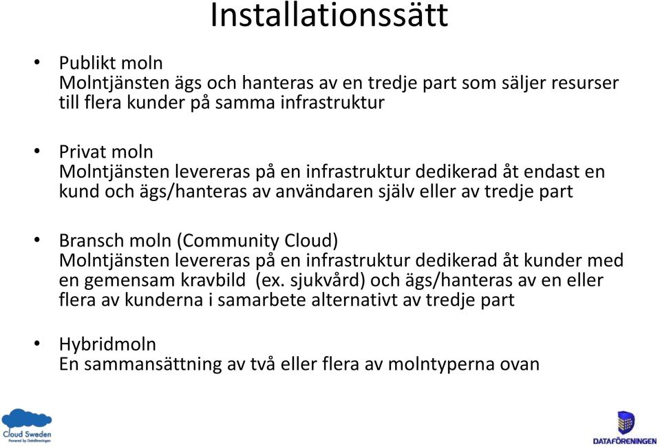 Bransch moln (Community Cloud) Molntjänsten levereras på en infrastruktur dedikerad åt kunder med en gemensam kravbild (ex.