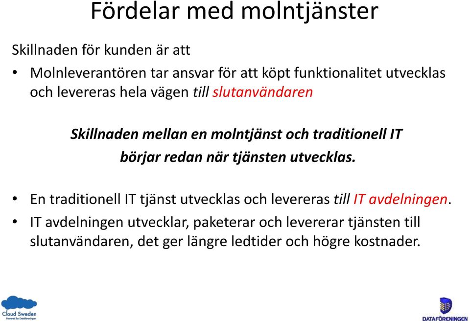 börjar redan när tjänsten utvecklas. En traditionell IT tjänst utvecklas och levereras till IT avdelningen.