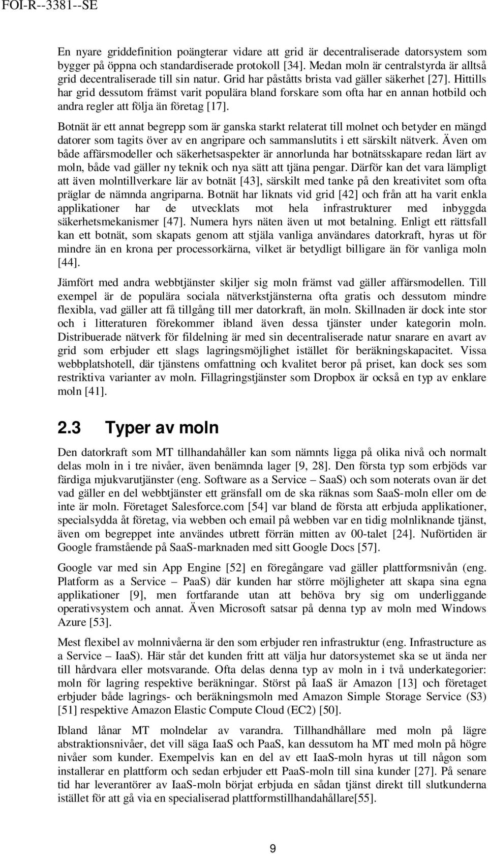 Hittills har grid dessutom främst varit populära bland forskare som ofta har en annan hotbild och andra regler att följa än företag [17].