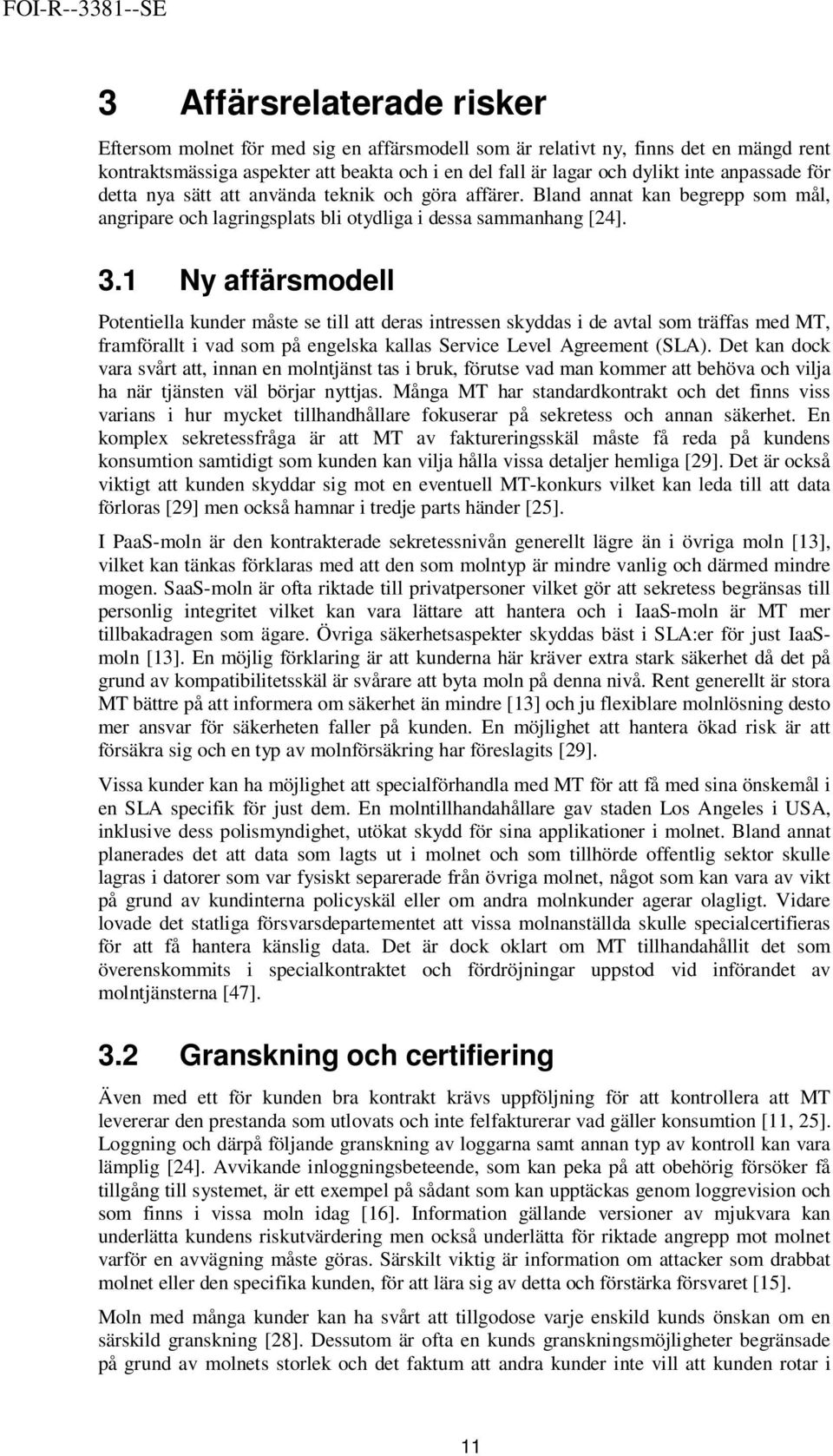 1 Ny affärsmodell Potentiella kunder måste se till att deras intressen skyddas i de avtal som träffas med MT, framförallt i vad som på engelska kallas Service Level Agreement (SLA).