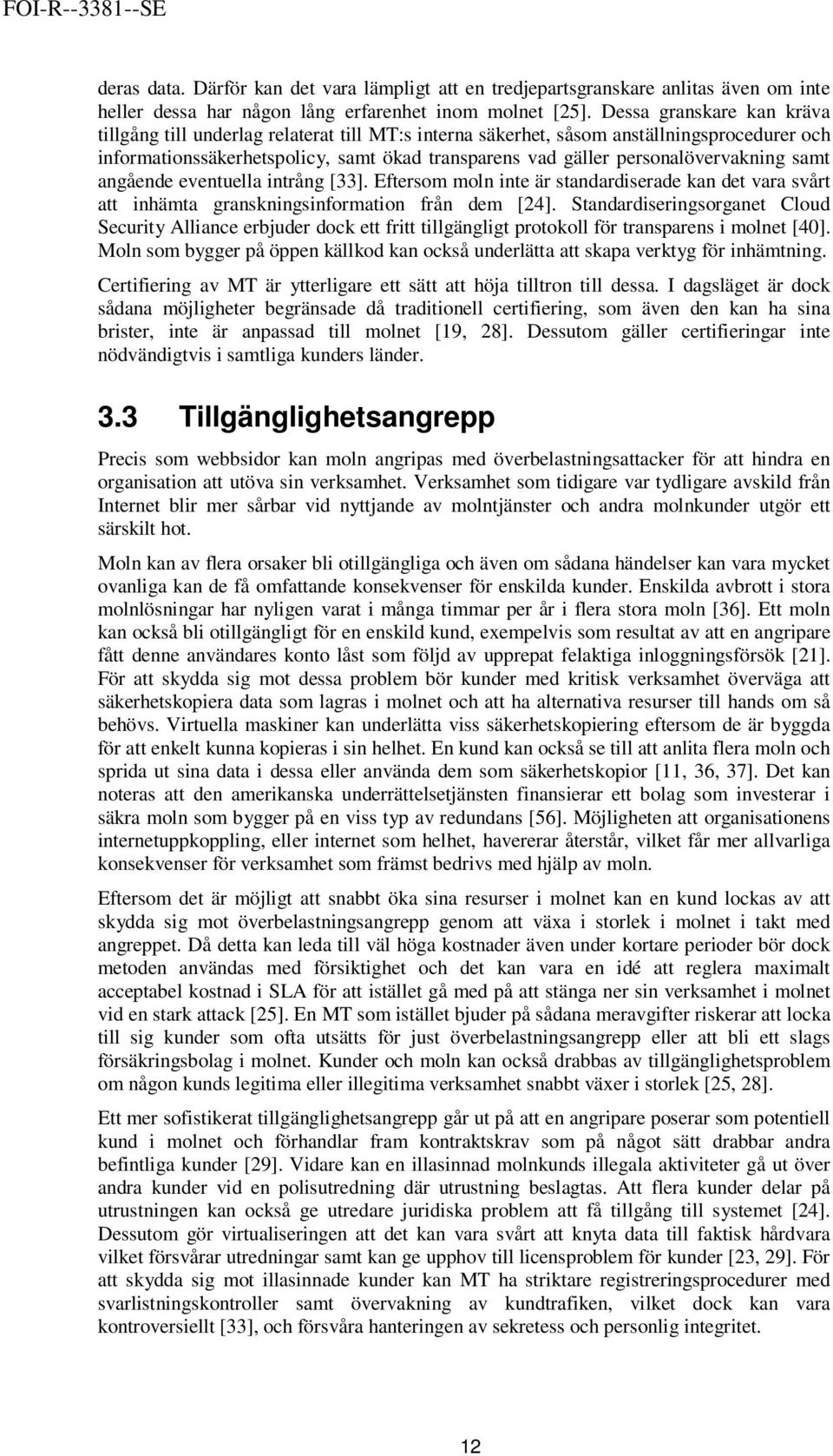 personalövervakning samt angående eventuella intrång [33]. Eftersom moln inte är standardiserade kan det vara svårt att inhämta granskningsinformation från dem [24].