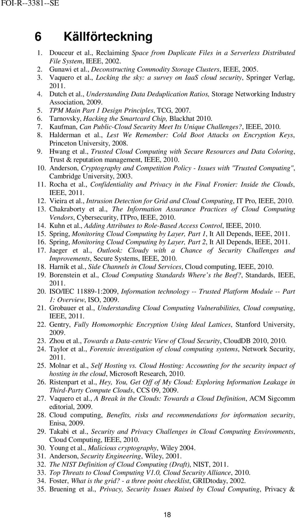 TPM Main Part 1 Design Principles, TCG, 2007. 6. Tarnovsky, Hacking the Smartcard Chip, Blackhat 2010. 7. Kaufman, Can Public-Cloud Security Meet Its Unique Challenges?, IEEE, 2010. 8.