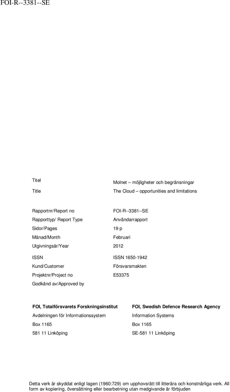 Totalförsvarets Forskningsinstitut FOI, Swedish Defence Research Agency Avdelningen för Informationssystem Information Systems Box 1165 Box 1165 581 11 Linköping SE-581 11