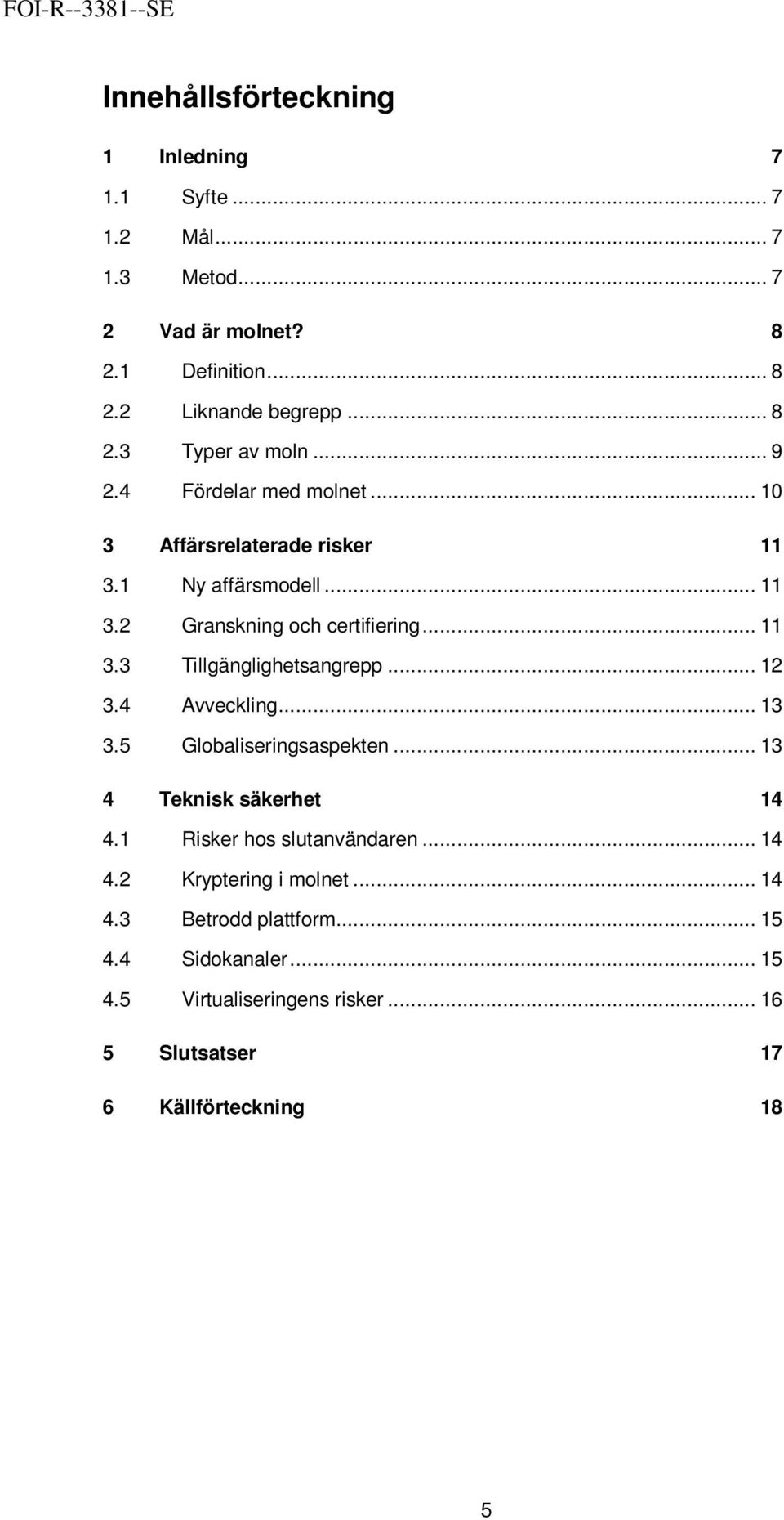 .. 12 3.4 Avveckling... 13 3.5 Globaliseringsaspekten... 13 4 Teknisk säkerhet 14 4.1 Risker hos slutanvändaren... 14 4.2 Kryptering i molnet.