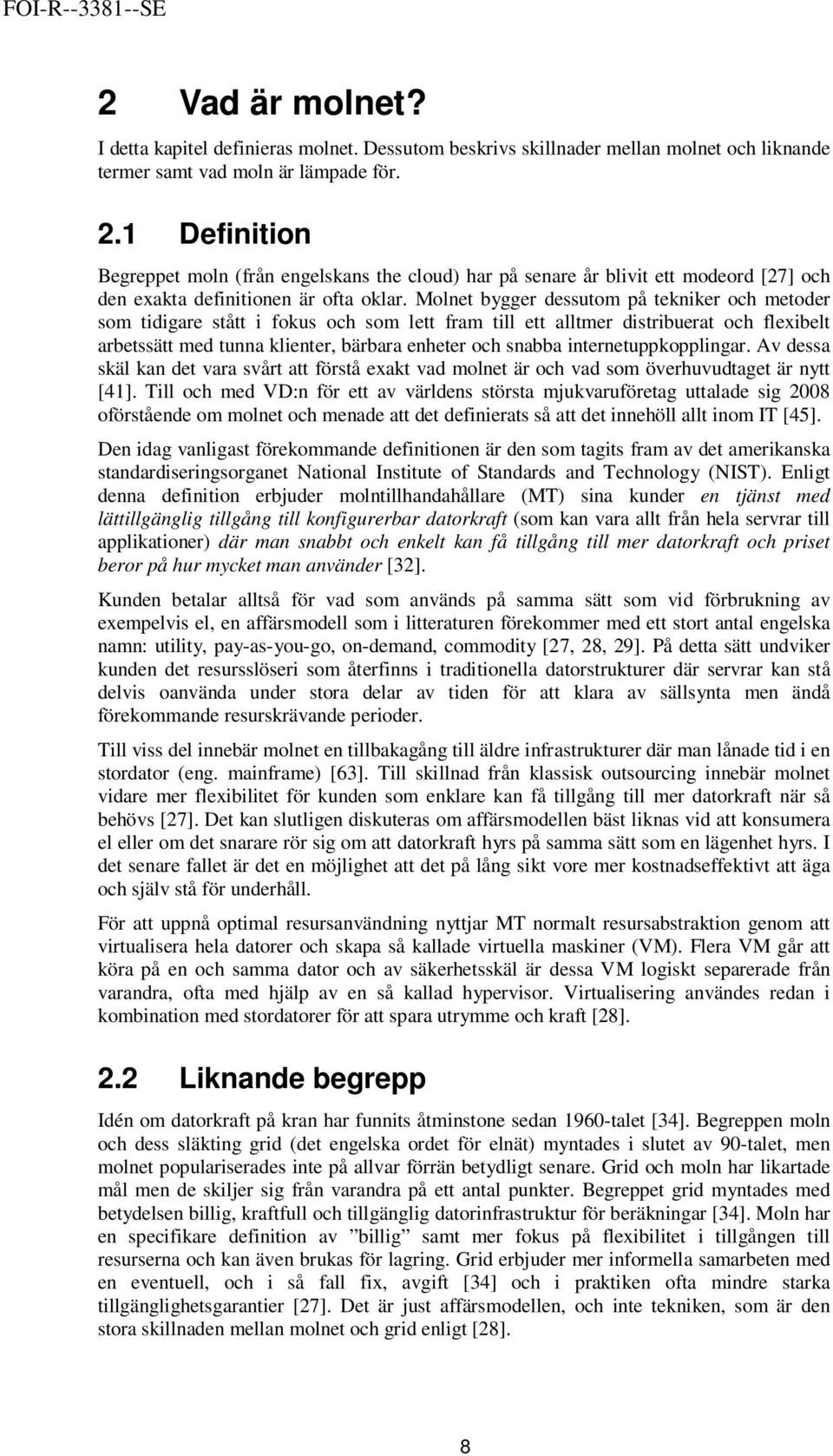 Molnet bygger dessutom på tekniker och metoder som tidigare stått i fokus och som lett fram till ett alltmer distribuerat och flexibelt arbetssätt med tunna klienter, bärbara enheter och snabba