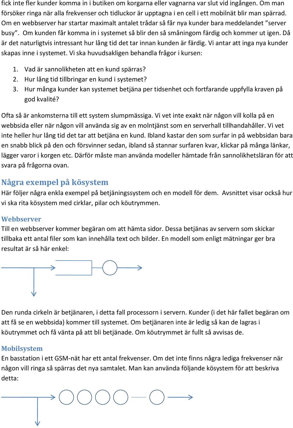 Om en webbserver har startar maximalt antalet trådar så får nya kunder bara meddelandet server busy. Om kunden får komma in i systemet så blir den så småningom färdig och kommer ut igen.