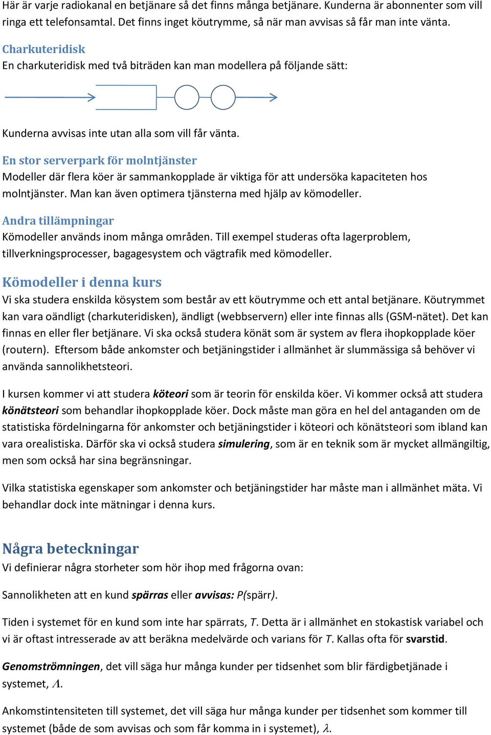 En stor serverpark för molntjänster Modeller där flera köer är sammankopplade är viktiga för att undersöka kapaciteten hos molntjänster. Man kan även optimera tjänsterna med hjälp av kömodeller.