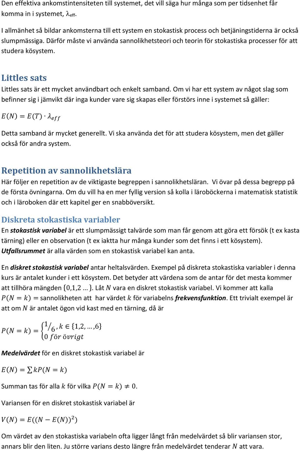 Därför måste vi använda sannolikhetsteori och teorin för stokastiska processer för att studera kösystem. Littles sats Littles sats är ett mycket användbart och enkelt samband.