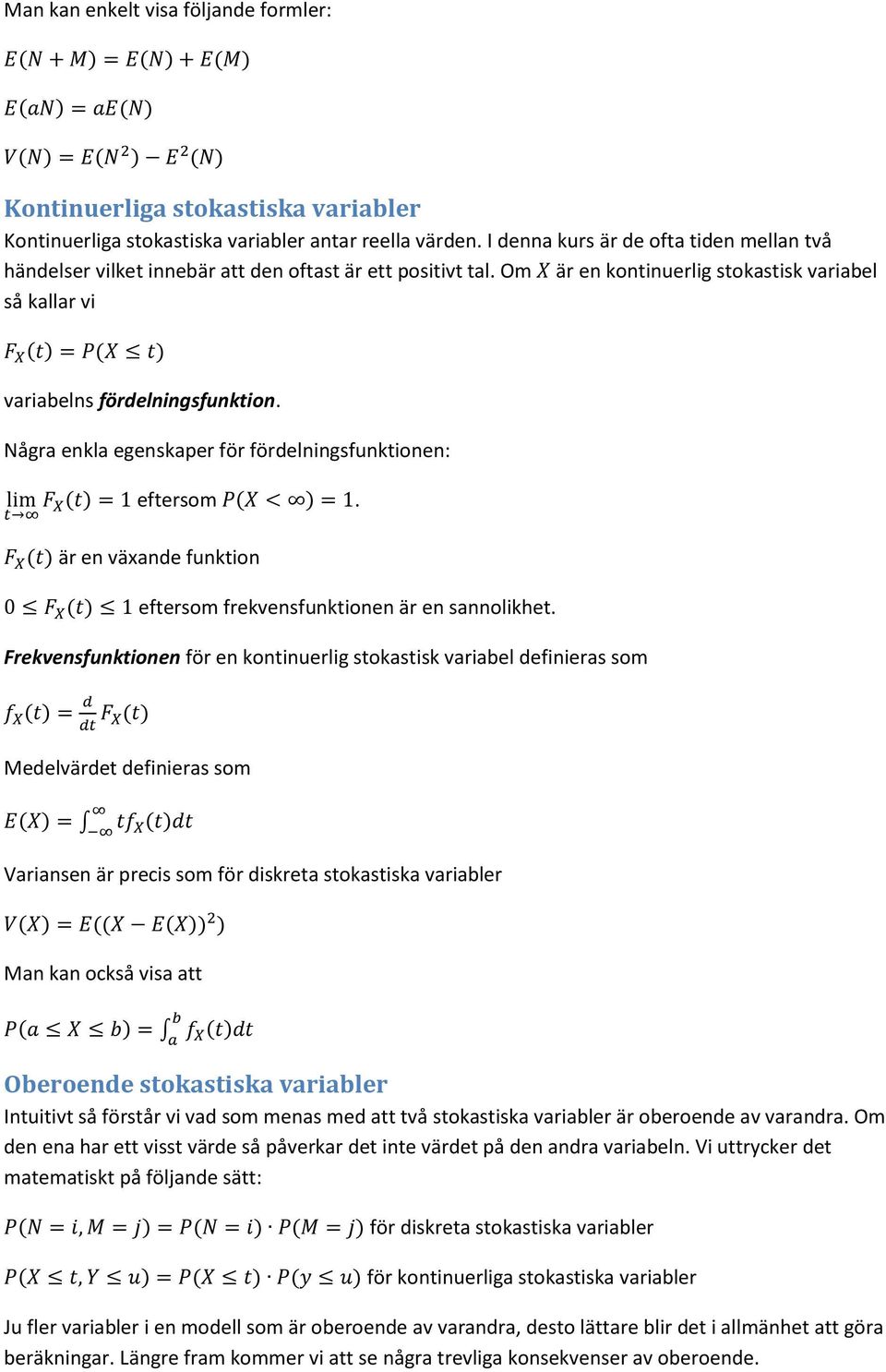 Om X är en kontinuerlig stokastisk variabel så kallar vi F X (t) = P(X t) variabelns fördelningsfunktion. Några enkla egenskaper för fördelningsfunktionen: lim F X(t) = 1 eftersom P(X < ) = 1.