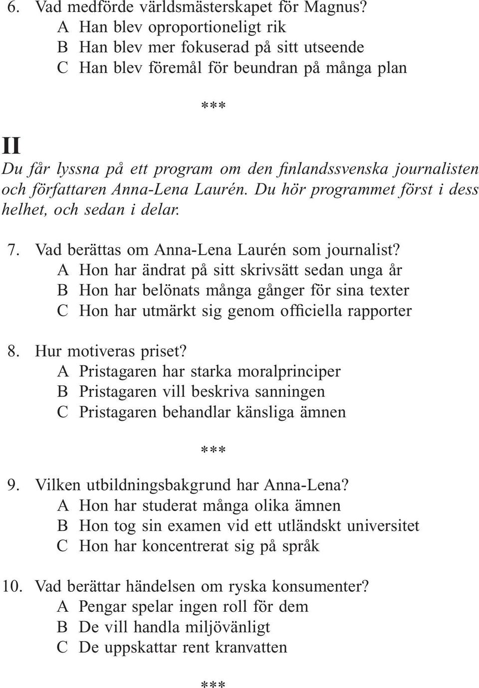 författaren Anna-Lena Laurén. Du hör programmet först i dess helhet, och sedan i delar. 7. Vad berättas om Anna-Lena Laurén som journalist?