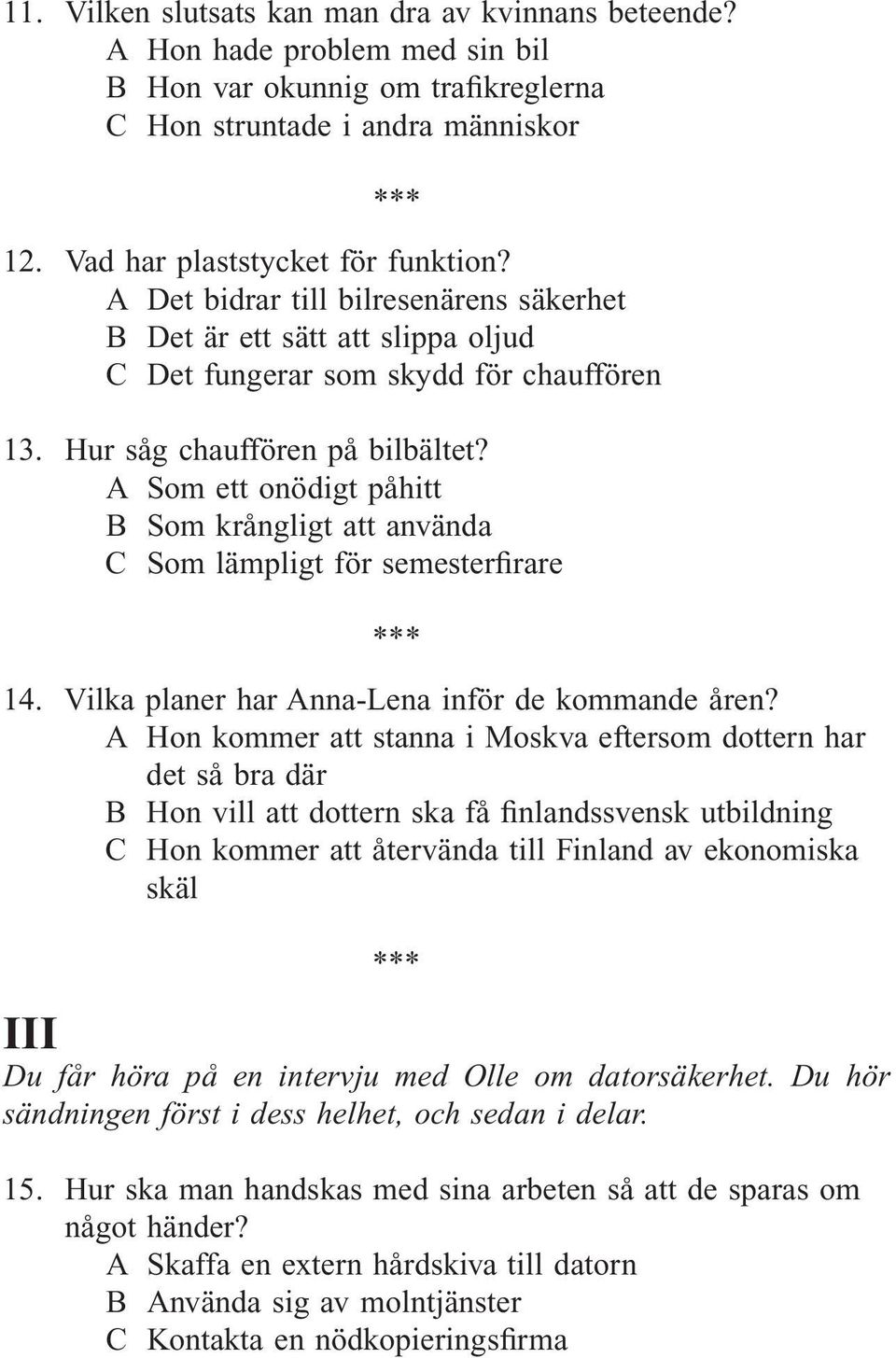 A Som ett onödigt påhitt B Som krångligt att använda C Som lämpligt för semesterfirare 14. Vilka planer har Anna-Lena inför de kommande åren?