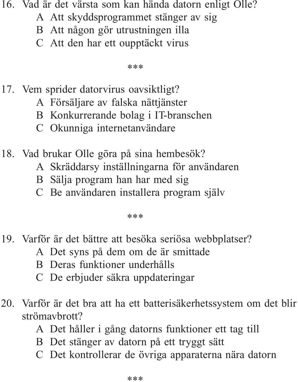 A Skräddarsy inställningarna för användaren B Sälja program han har med sig C Be användaren installera program själv 19. Varför är det bättre att besöka seriösa webbplatser?