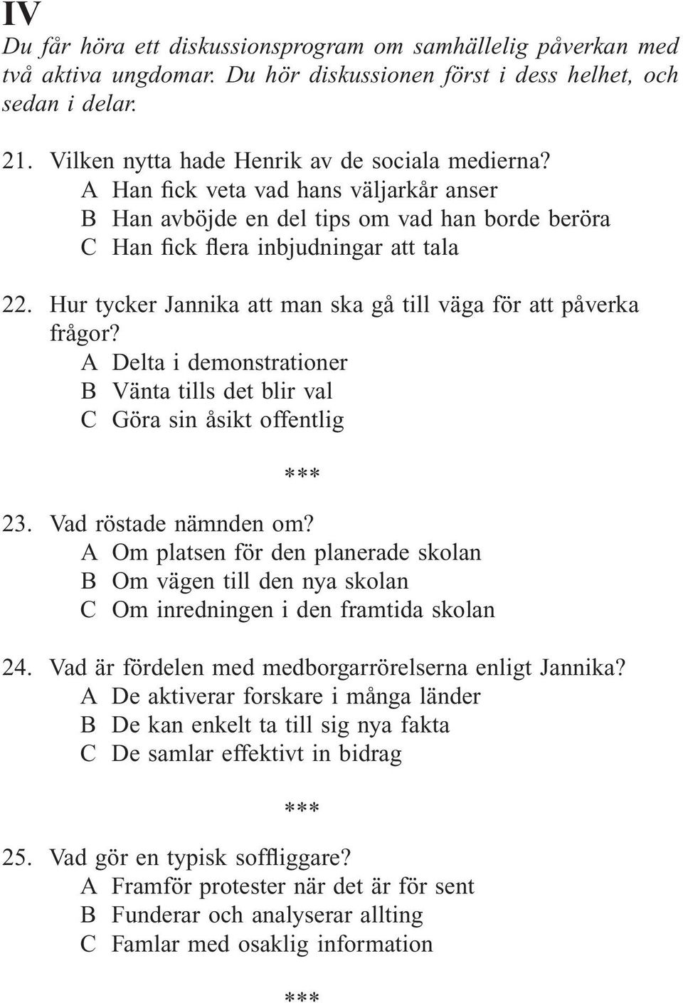 Hur tycker Jannika att man ska gå till väga för att påverka frågor? A Delta i demonstrationer B Vänta tills det blir val C Göra sin åsikt offentlig 23. Vad röstade nämnden om?