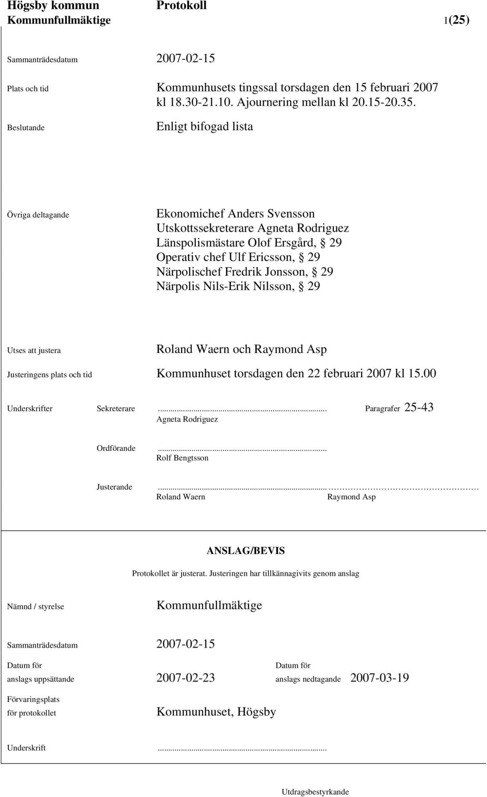 Fredrik Jonsson, 29 Närpolis Nils-Erik Nilsson, 29 Utses att justera Roland Waern och Raymond Asp Justeringens plats och tid Kommunhuset torsdagen den 22 februari 2007 kl 15.