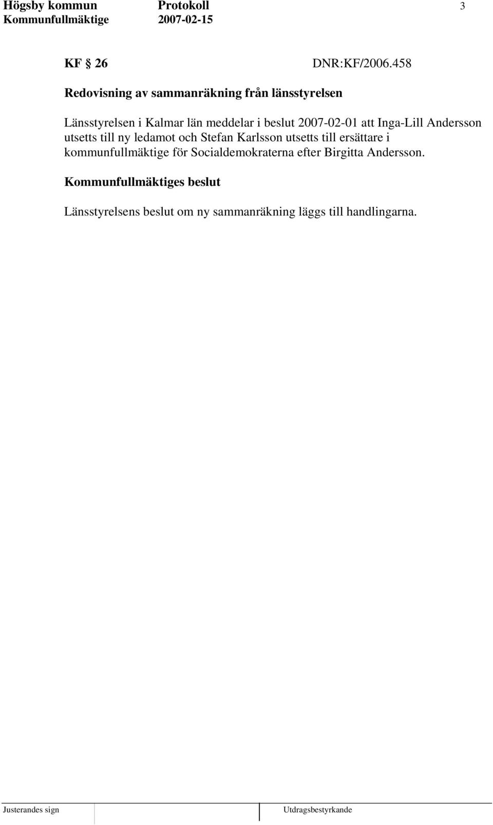 2007-02-01 att Inga-Lill Andersson utsetts till ny ledamot och Stefan Karlsson utsetts till