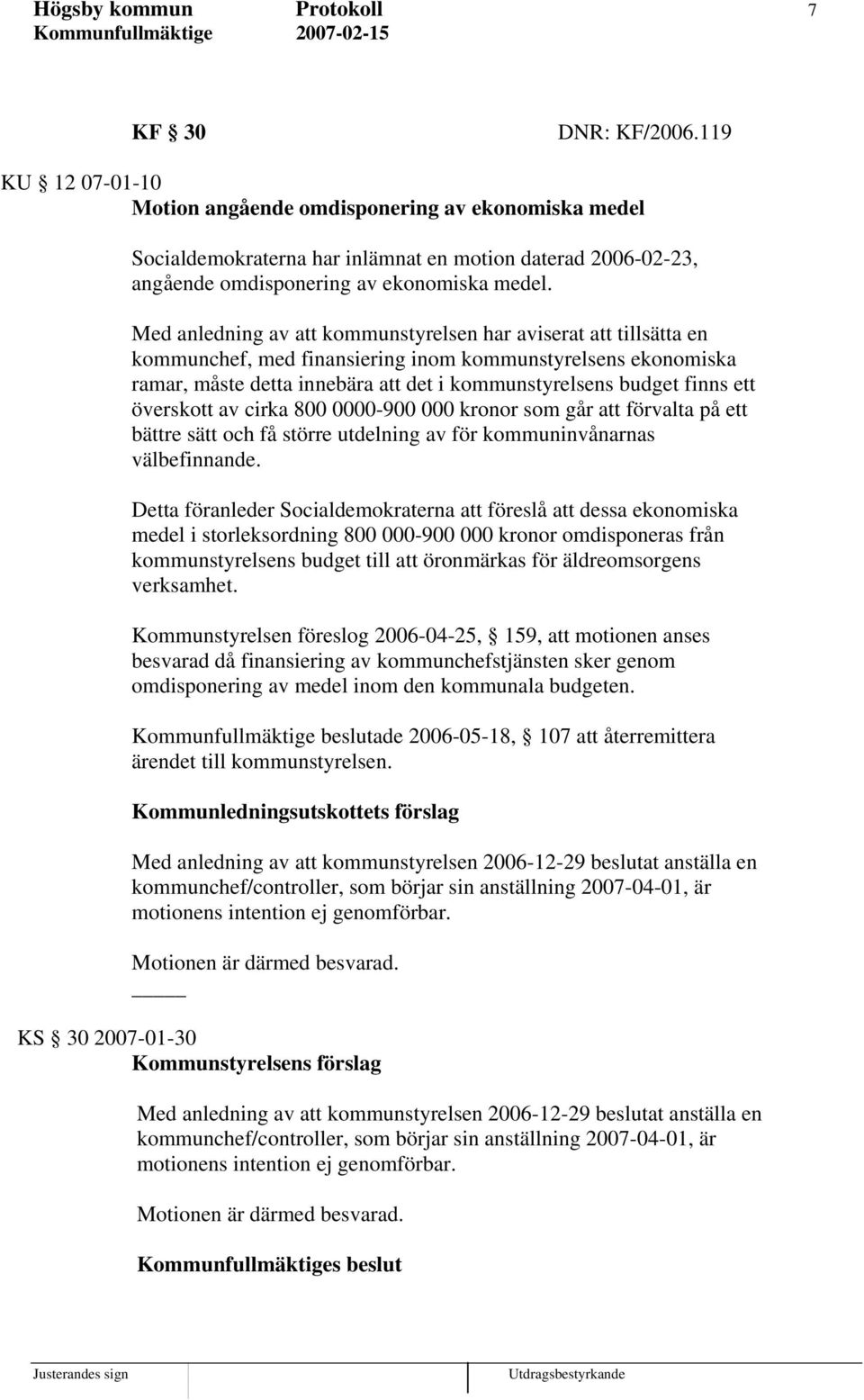 Med anledning av att kommunstyrelsen har aviserat att tillsätta en kommunchef, med finansiering inom kommunstyrelsens ekonomiska ramar, måste detta innebära att det i kommunstyrelsens budget finns