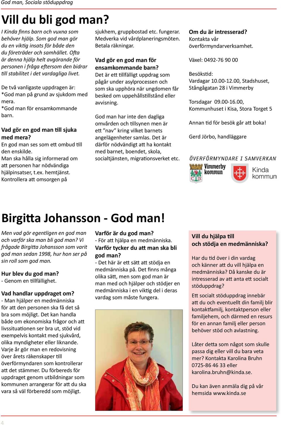 *God man för ensamkommande barn. Vad gör en god man till sjuka med mera? En god man ses som ett ombud till den enskilde. Man ska hålla sig informerad om att personen har nödvändiga hjälpinsatser, t.