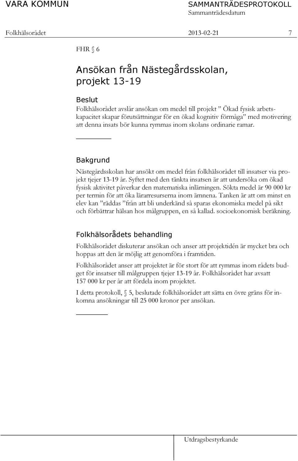 Syftet med den tänkta insatsen är att undersöka om ökad fysisk aktivitet påverkar den matematiska inlärningen. Sökta medel är 90 000 kr per termin för att öka lärarresurserna inom ämnena.