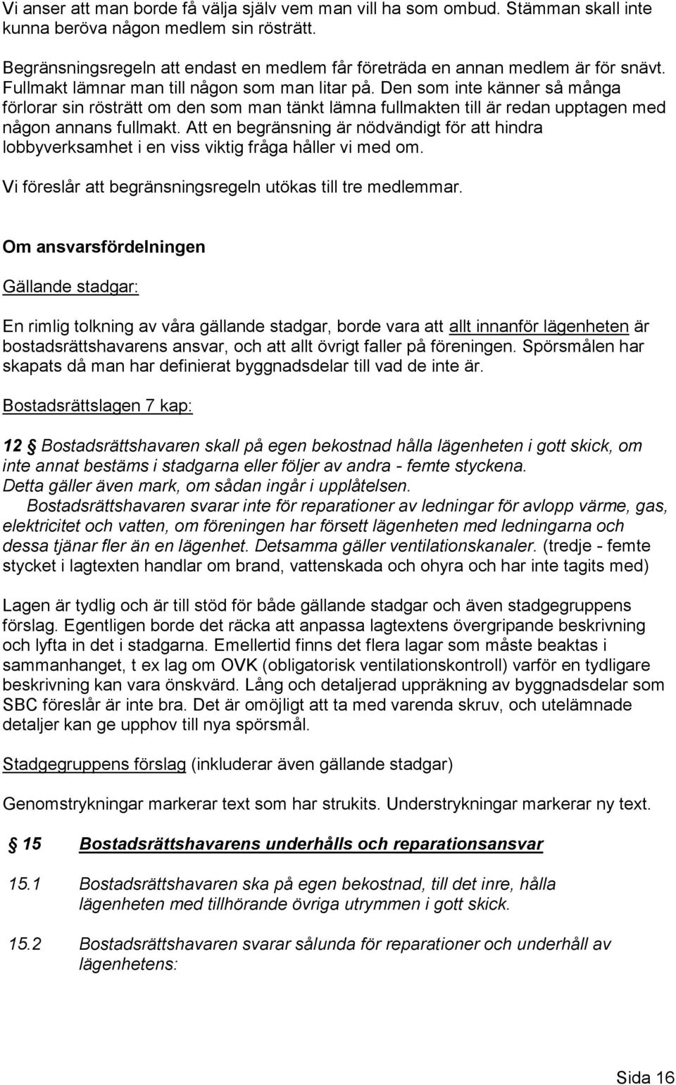 Den som inte känner så många förlorar sin rösträtt om den som man tänkt lämna fullmakten till är redan upptagen med någon annans fullmakt.