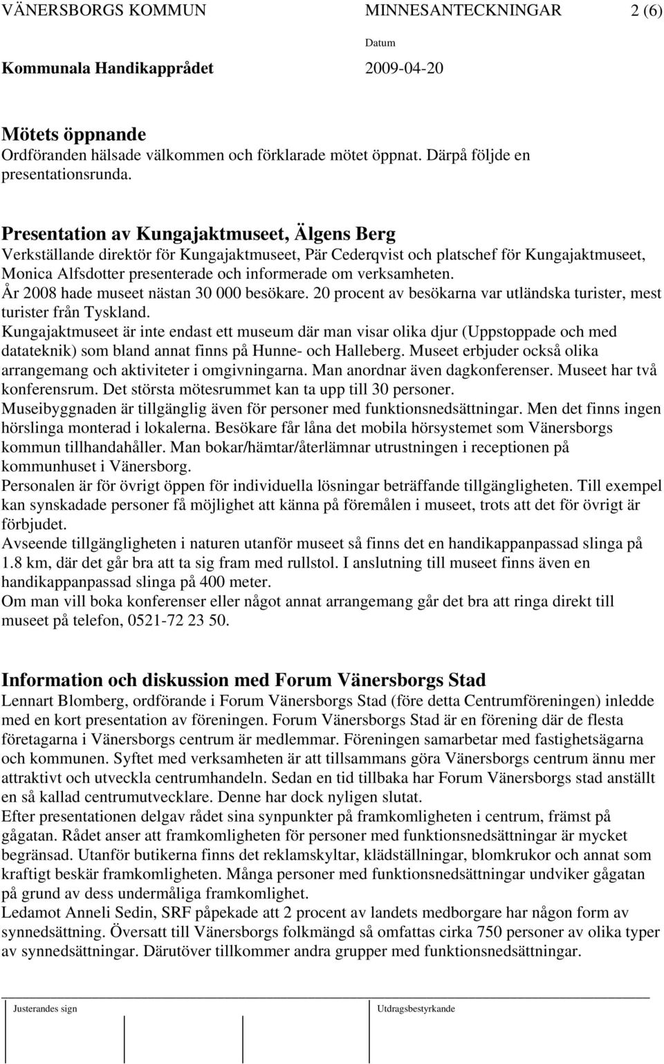 verksamheten. År 2008 hade museet nästan 30 000 besökare. 20 procent av besökarna var utländska turister, mest turister från Tyskland.