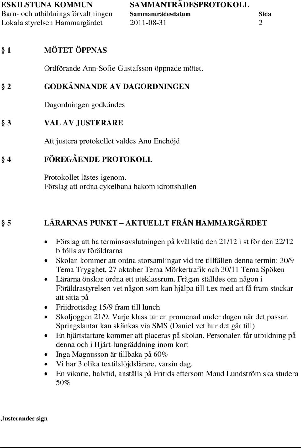 Förslag att ordna cykelbana bakom idrottshallen 5 LÄRARNAS PUNKT AKTUELLT FRÅN HAMMARGÄRDET Förslag att ha terminsavslutningen på kvällstid den 21/12 i st för den 22/12 bifölls av föräldrarna Skolan