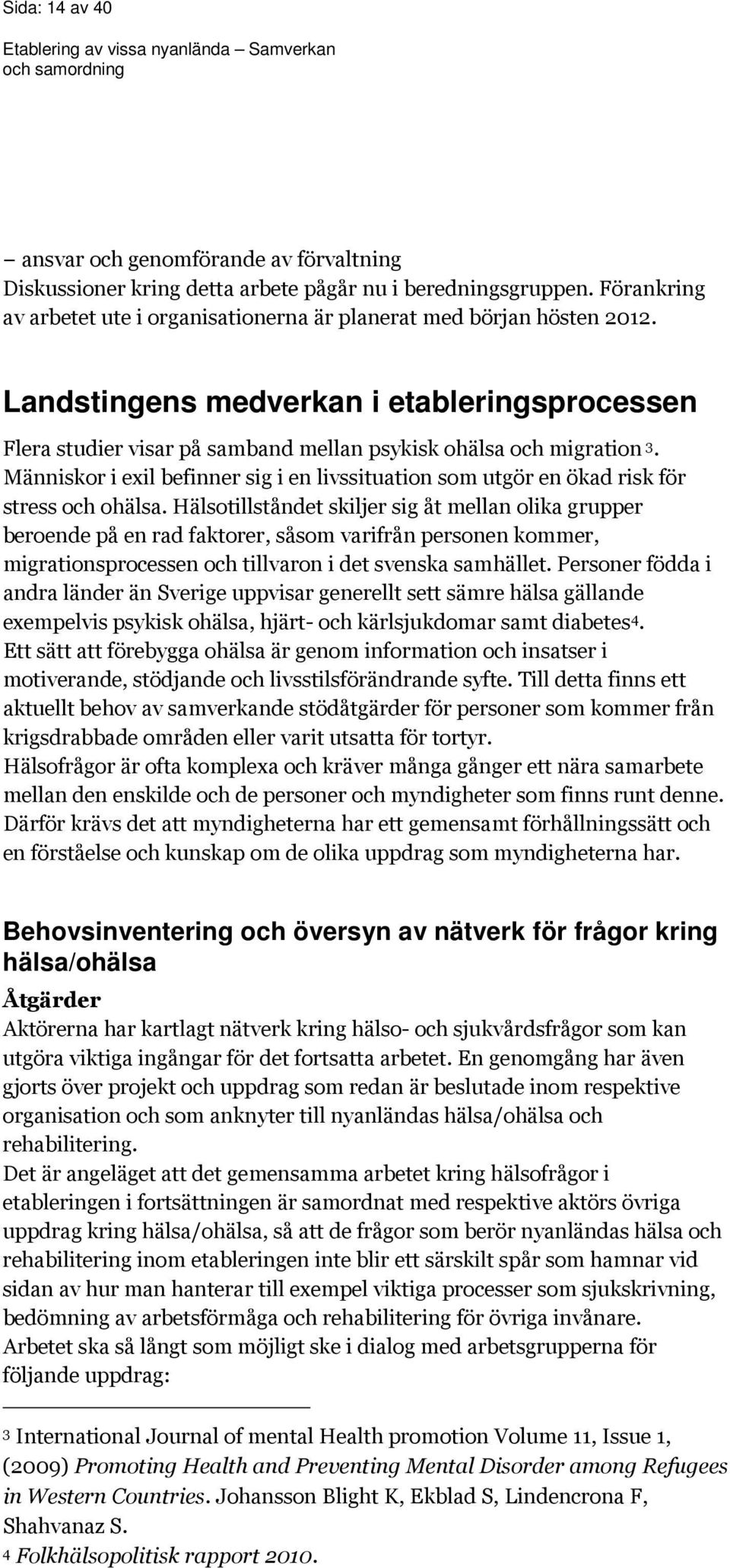 Människor i exil befinner sig i en livssituation som utgör en ökad risk för stress och ohälsa.