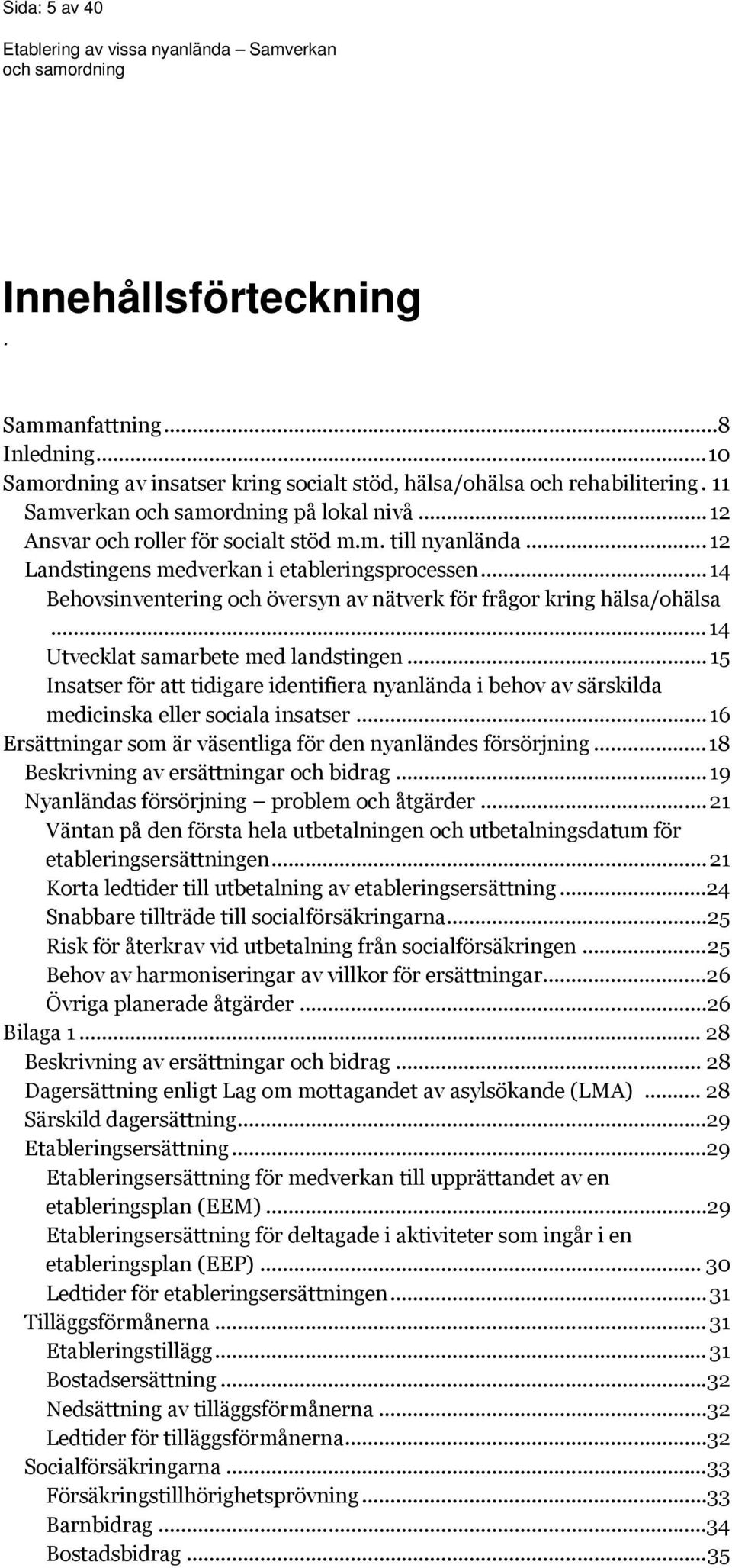 ..14 Utvecklat samarbete med landstingen... 15 Insatser för att tidigare identifiera nyanlända i behov av särskilda medicinska eller sociala insatser.