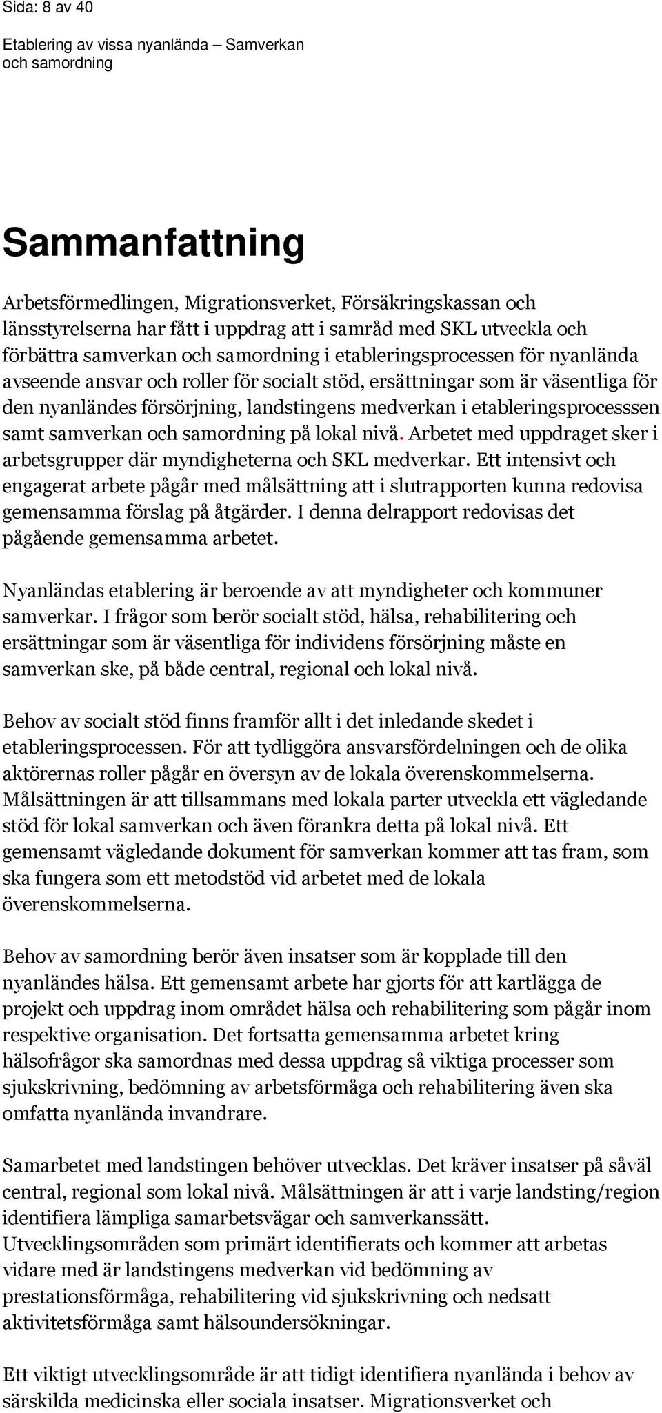 samverkan på lokal nivå. Arbetet med uppdraget sker i arbetsgrupper där myndigheterna och SKL medverkar.