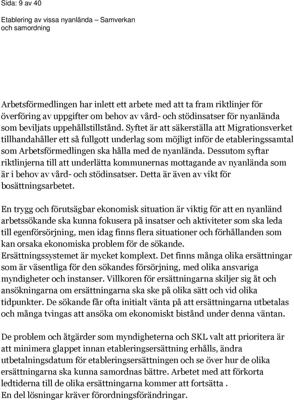 Dessutom syftar riktlinjerna till att underlätta kommunernas mottagande av nyanlända som är i behov av vård- och stödinsatser. Detta är även av vikt för bosättningsarbetet.