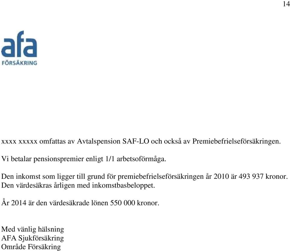 Den inkomst som ligger till grund för premiebefrielseförsäkringen år 2010 är 493 937 kronor.