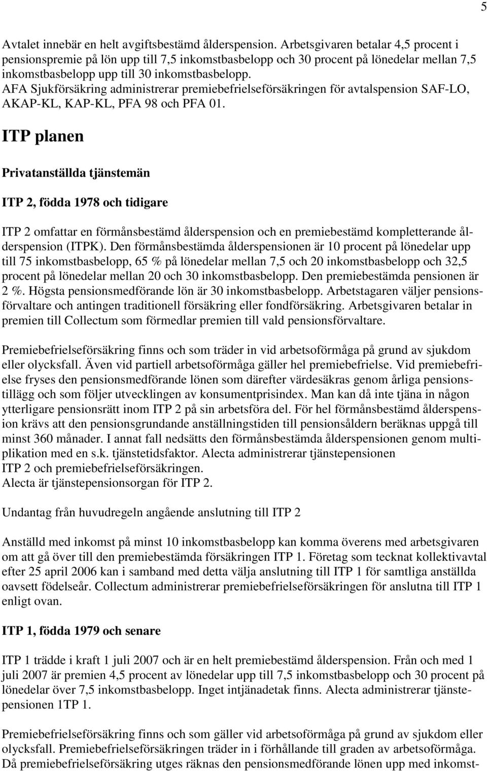 AFA Sjukförsäkring administrerar premiebefrielseförsäkringen för avtalspension SAF-LO, AKAP-KL, KAP-KL, PFA 98 och PFA 01.