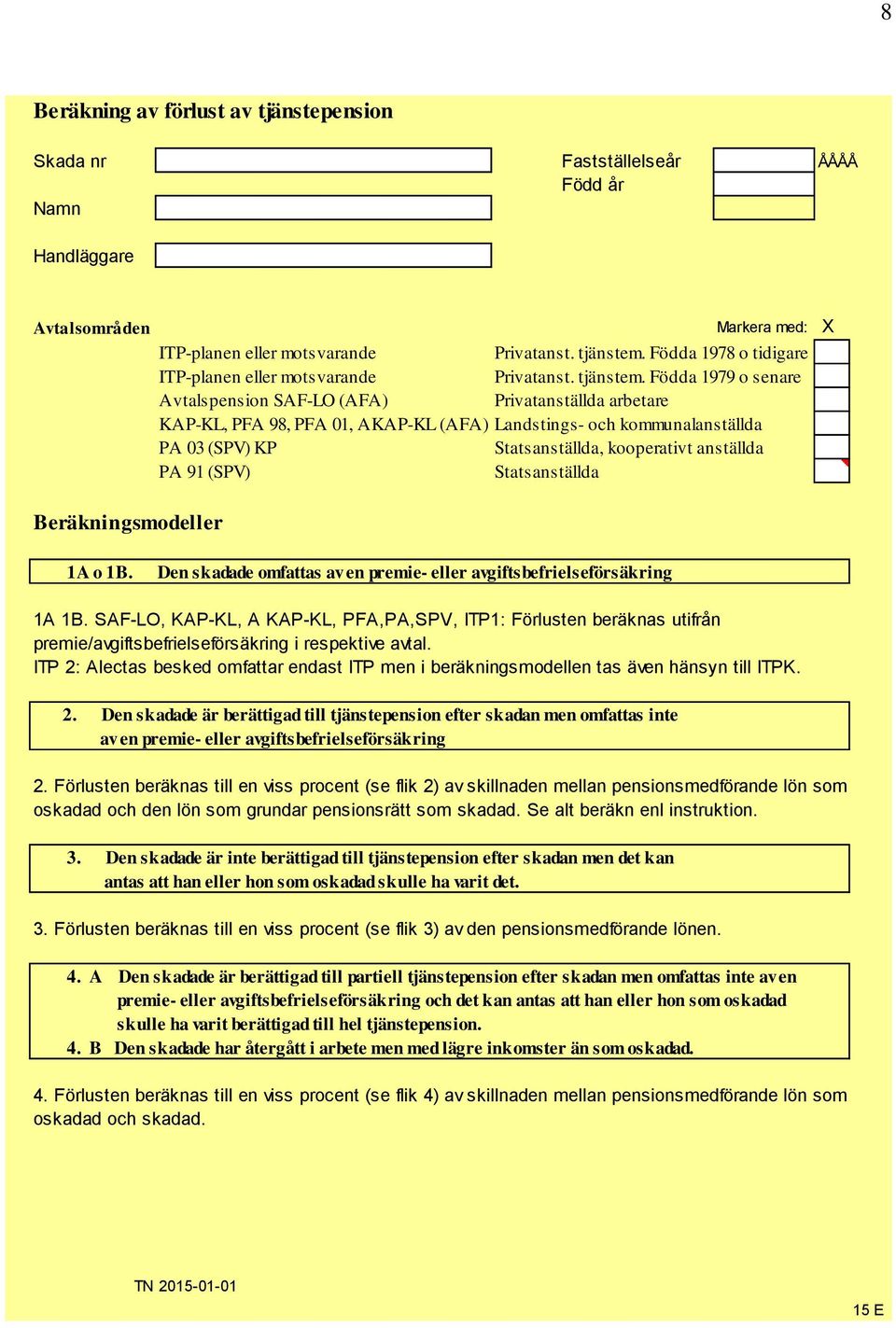 Födda 1979 o senare Avtalspension SAF-LO (AFA) Privatanställda arbetare KAP-KL, PFA 98, PFA 01, AKAP-KL (AFA) Landstings- och kommunalanställda PA 03 (SPV) KP Statsanställda, kooperativt anställda PA