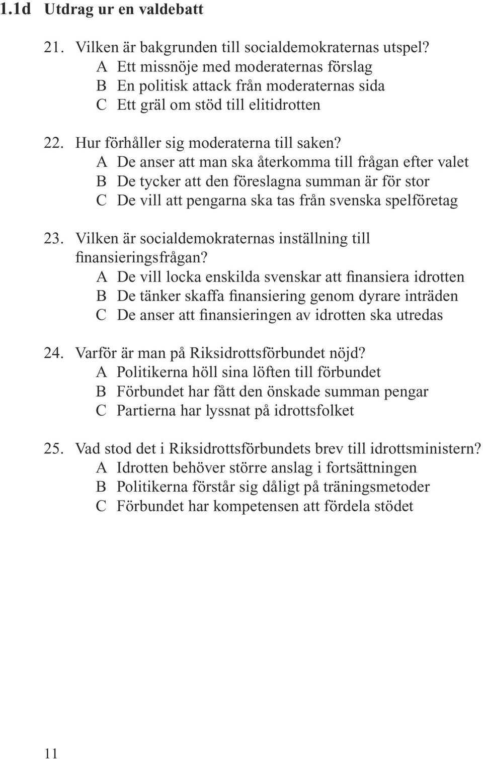 A De anser att man ska återkomma till frågan efter valet B De tycker att den föreslagna summan är för stor C De vill att pengarna ska tas från svenska spelföretag 23.