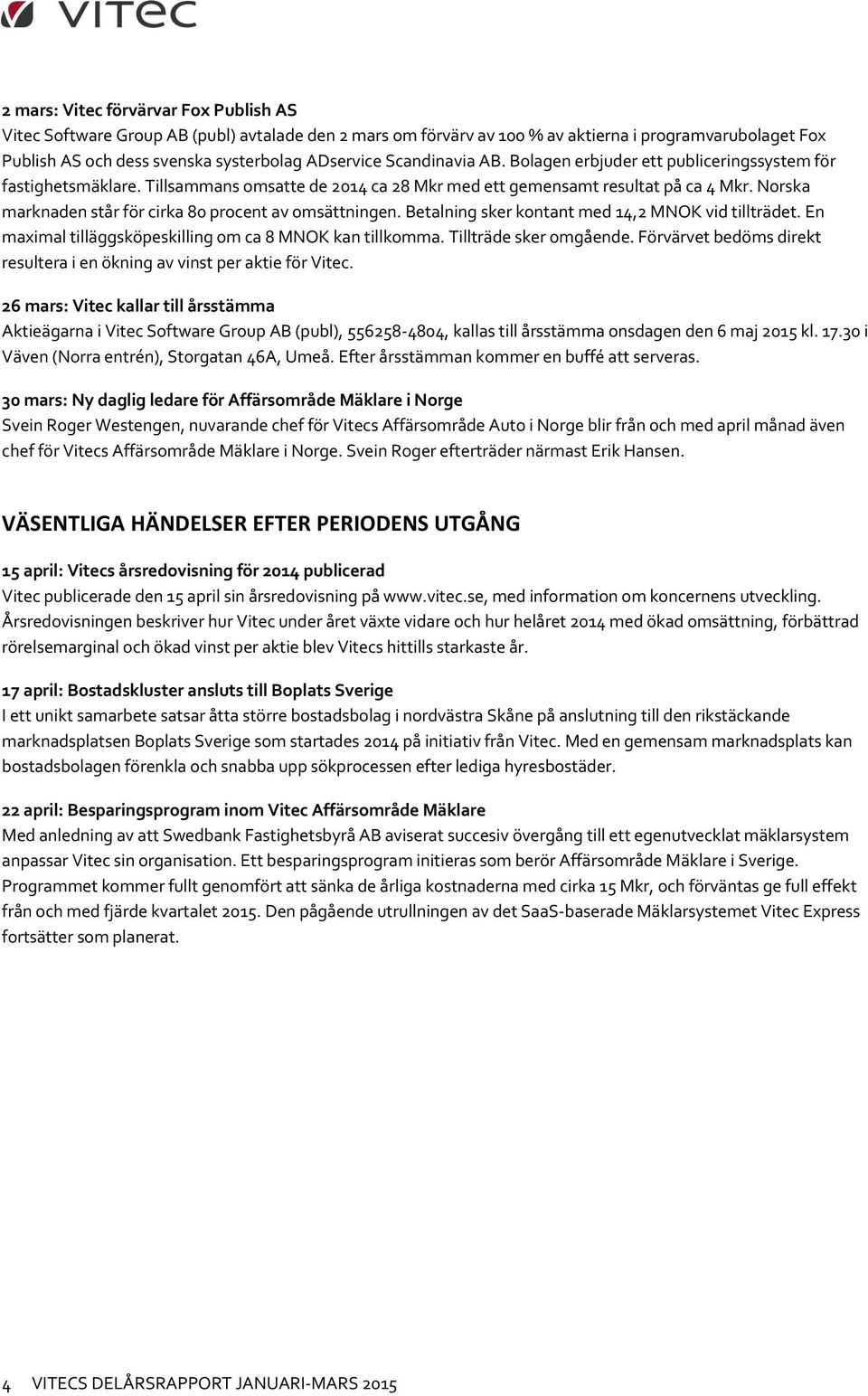 Norska marknaden står för cirka 80 procent av omsättningen. Betalning sker kontant med 14,2 MNOK vid tillträdet. En maximal tilläggsköpeskilling om ca 8 MNOK kan tillkomma. Tillträde sker omgående.