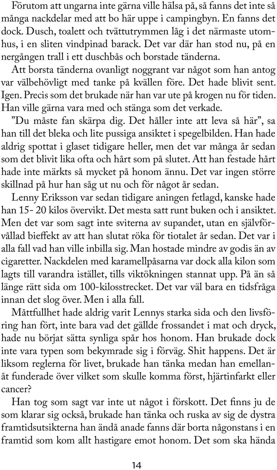 Att borsta tänderna ovanligt noggrant var något som han antog var välbehövligt med tanke på kvällen före. Det hade blivit sent. Igen. Precis som det brukade när han var ute på krogen nu för tiden.