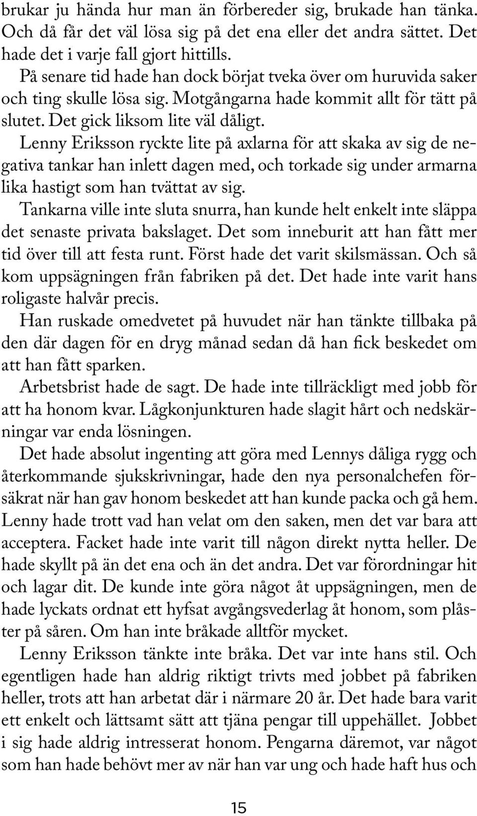 Lenny Eriksson ryckte lite på axlarna för att skaka av sig de negativa tankar han inlett dagen med, och torkade sig under armarna lika hastigt som han tvättat av sig.