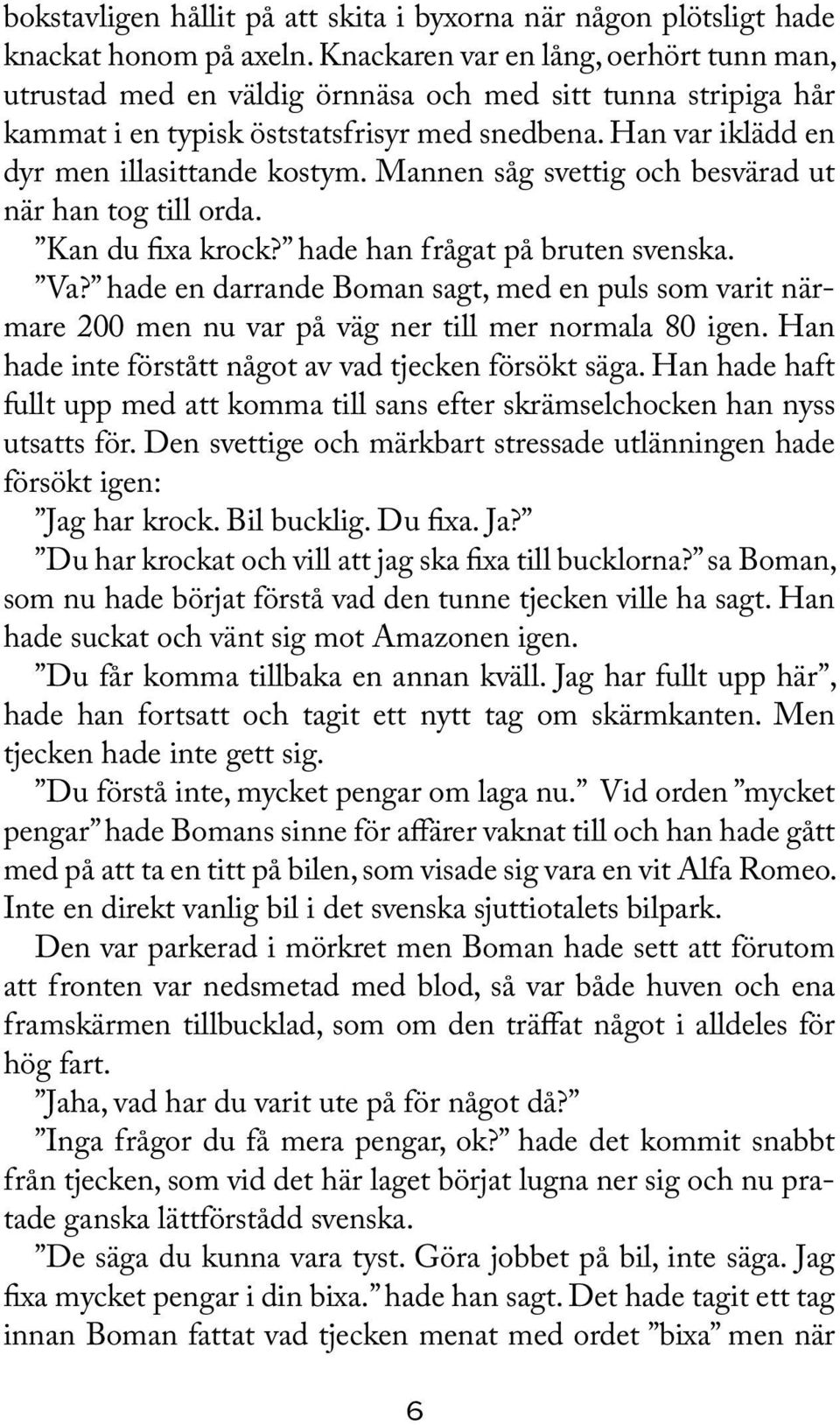 Mannen såg svettig och besvärad ut när han tog till orda. Kan du fixa krock? hade han frågat på bruten svenska. Va?