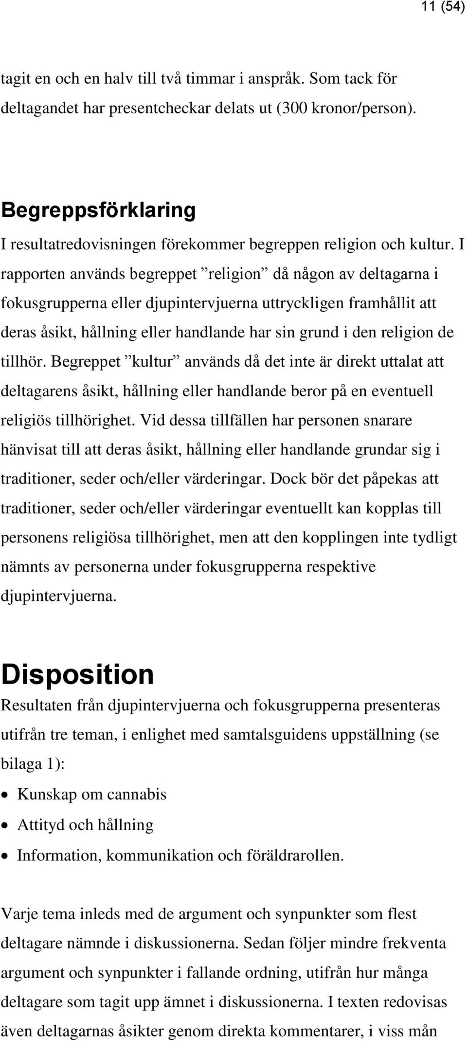 I rapporten används begreppet religion då någon av deltagarna i fokusgrupperna eller djupintervjuerna uttryckligen framhållit att deras åsikt, hållning eller handlande har sin grund i den religion de