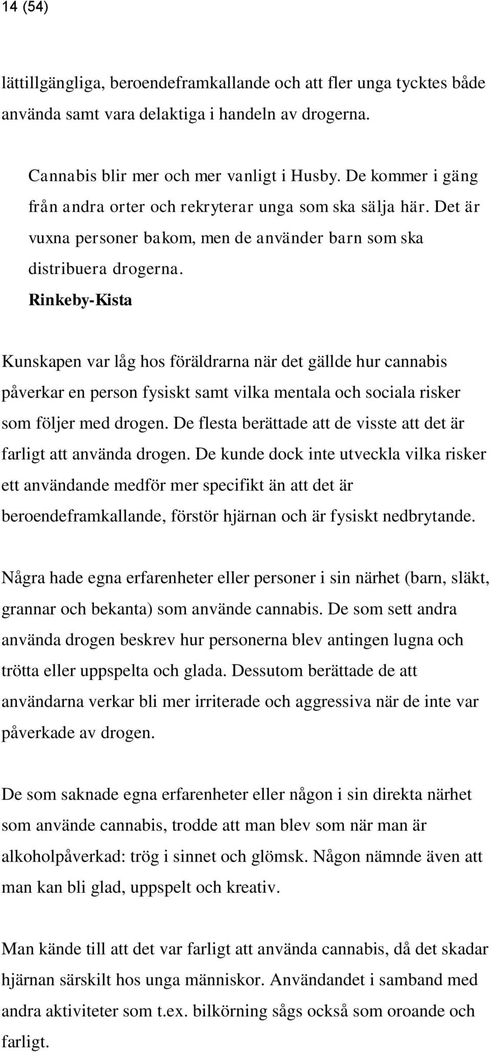 Kunskapen var låg hos föräldrarna när det gällde hur cannabis påverkar en person fysiskt samt vilka mentala och sociala risker som följer med drogen.