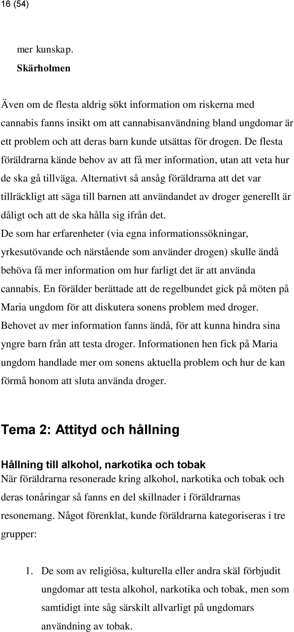 De flesta föräldrarna kände behov av att få mer information, utan att veta hur de ska gå tillväga.