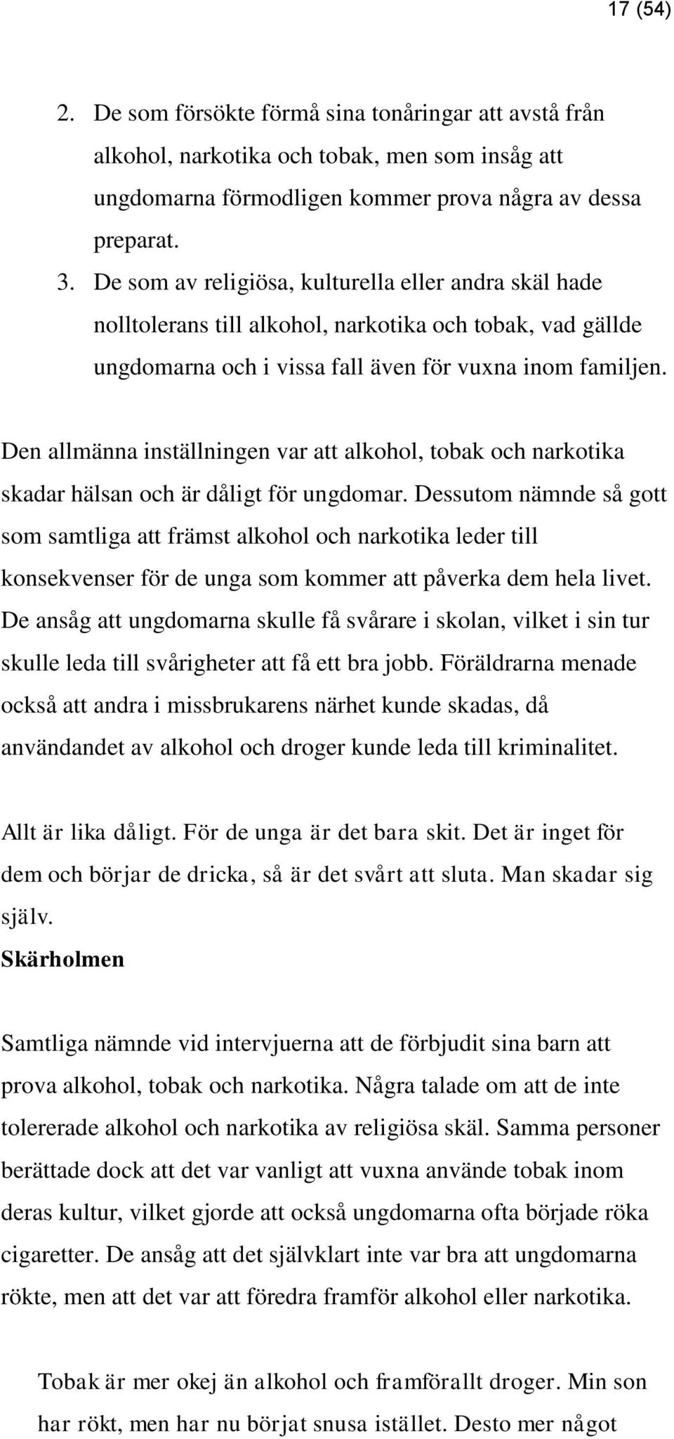 Den allmänna inställningen var att alkohol, tobak och narkotika skadar hälsan och är dåligt för ungdomar.